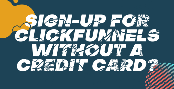 Clickfunnels Without Credit Card – Can You Sign Up?